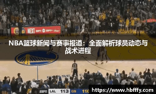NBA篮球新闻与赛事报道：全面解析球员动态与战术进程